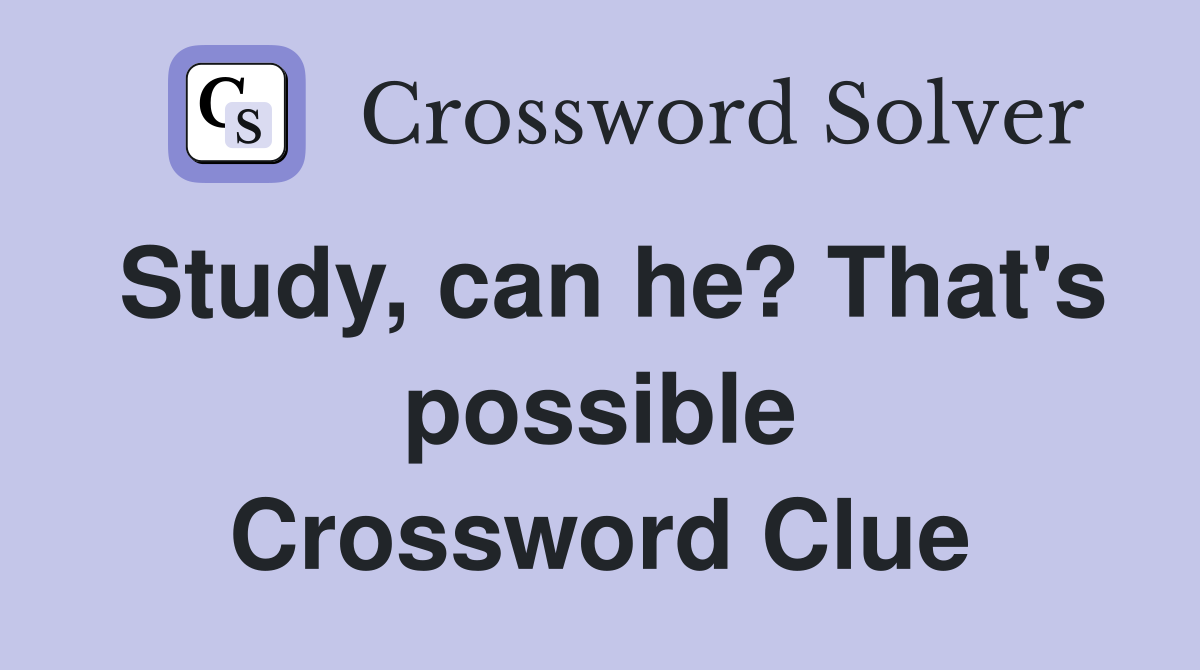 Study, can he? That's possible Crossword Clue Answers Crossword Solver